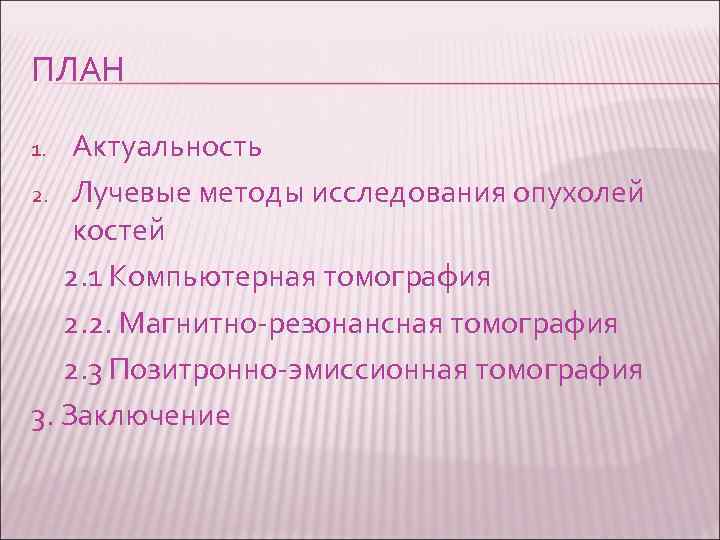 ПЛАН Актуальность 2. Лучевые методы исследования опухолей костей 2. 1 Компьютерная томография 2. 2.
