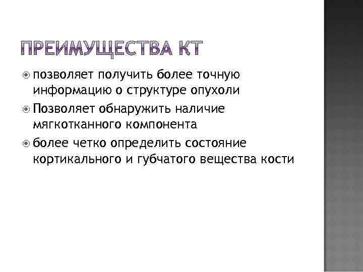  позволяет получить более точную информацию о структуре опухоли Позволяет обнаружить наличие мягкотканного компонента