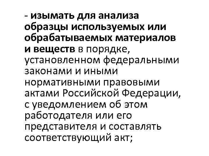 изымать для анализа образцы используемых или обрабатываемых материалов и веществ в порядке, установленном