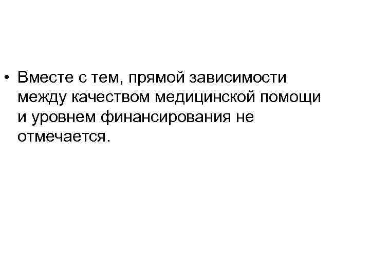  • Вместе с тем, прямой зависимости между качеством медицинской помощи и уровнем финансирования