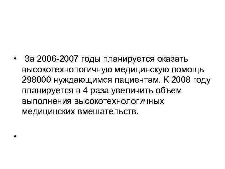  • За 2006 -2007 годы планируется оказать высокотехнологичную медицинскую помощь 298000 нуждающимся пациентам.