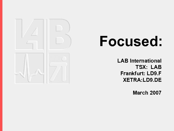 Focused: LAB International TSX: LAB Frankfurt: LD 9. F XETRA: LD 9. DE March