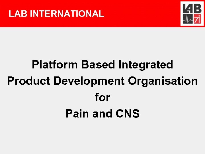 LAB INTERNATIONAL Platform Based Integrated Product Development Organisation for Pain and CNS 