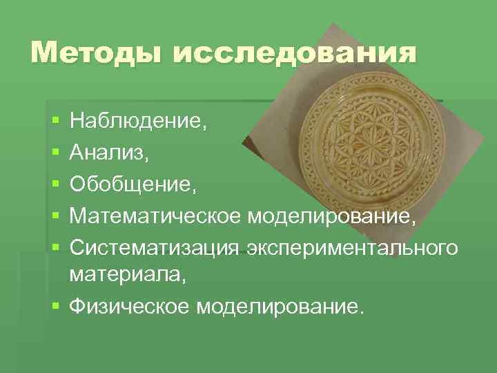 Методы исследования § § § Наблюдение, Анализ, Обобщение, Математическое моделирование, Систематизация экспериментального материала, §