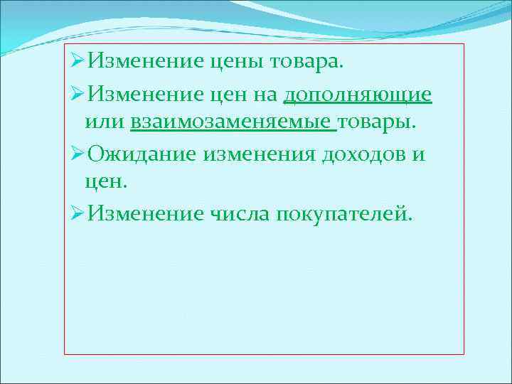 ØИзменение цены товара. ØИзменение цен на дополняющие или взаимозаменяемые товары. ØОжидание изменения доходов и