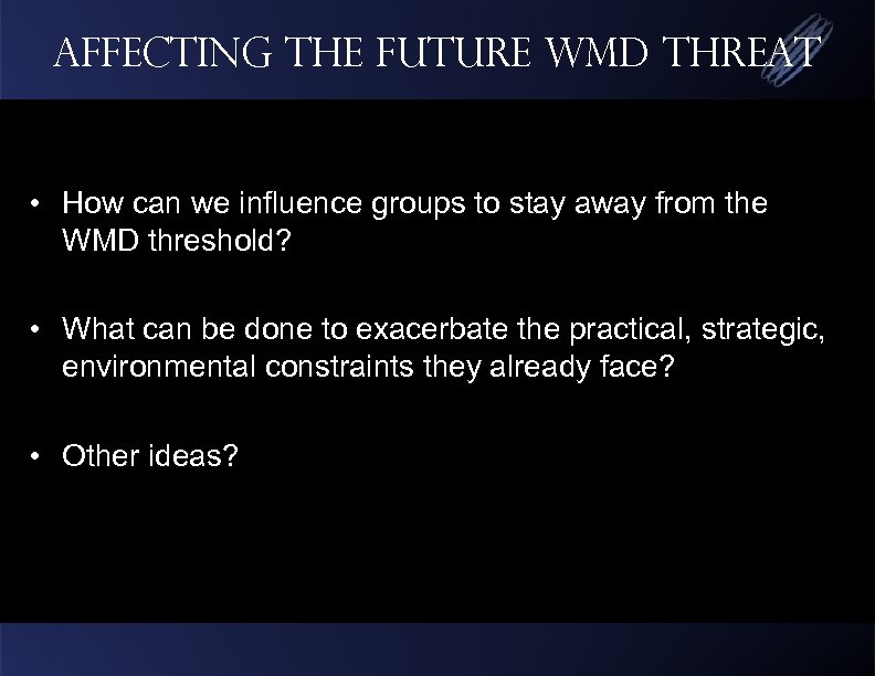 Affecting the Future WMD Threat • How can we influence groups to stay away