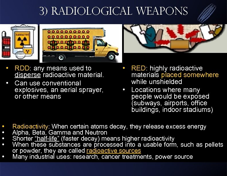 3) Radiological Weapons • RDD: any means used to disperse radioactive material. • Can