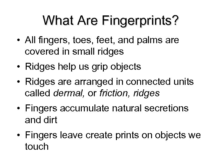 What Are Fingerprints? • All fingers, toes, feet, and palms are covered in small