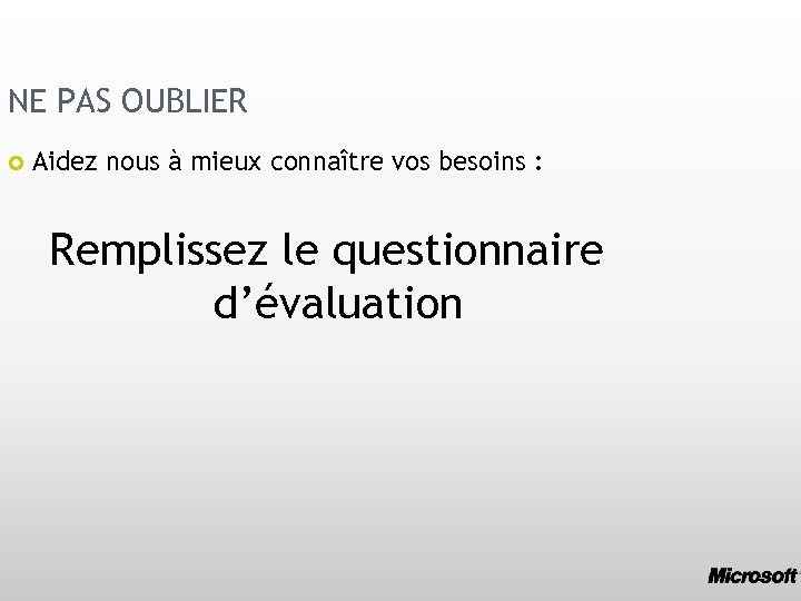 NE PAS OUBLIER Aidez nous à mieux connaître vos besoins : Remplissez le questionnaire