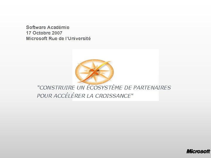 Software Académie 17 Octobre 2007 Microsoft Rue de l’Université "CONSTRUIRE UN ÉCOSYSTÈME DE PARTENAIRES