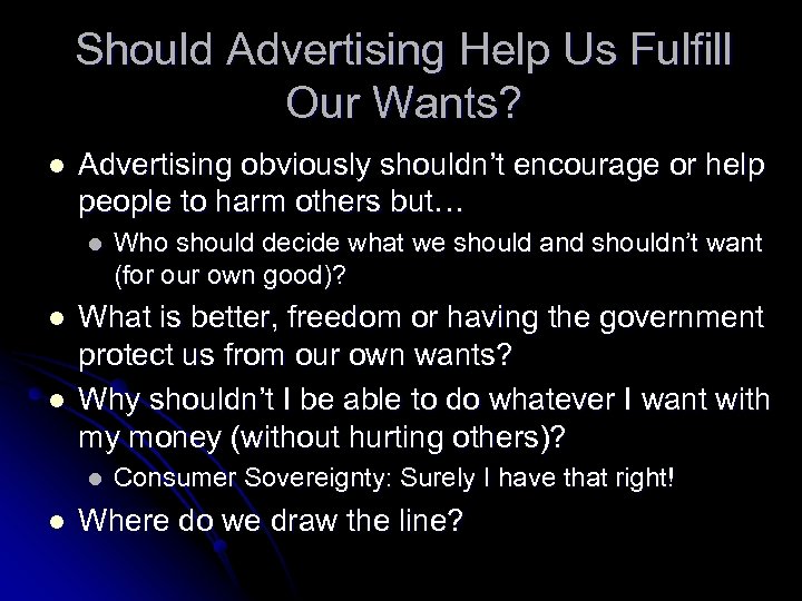 Should Advertising Help Us Fulfill Our Wants? l Advertising obviously shouldn’t encourage or help