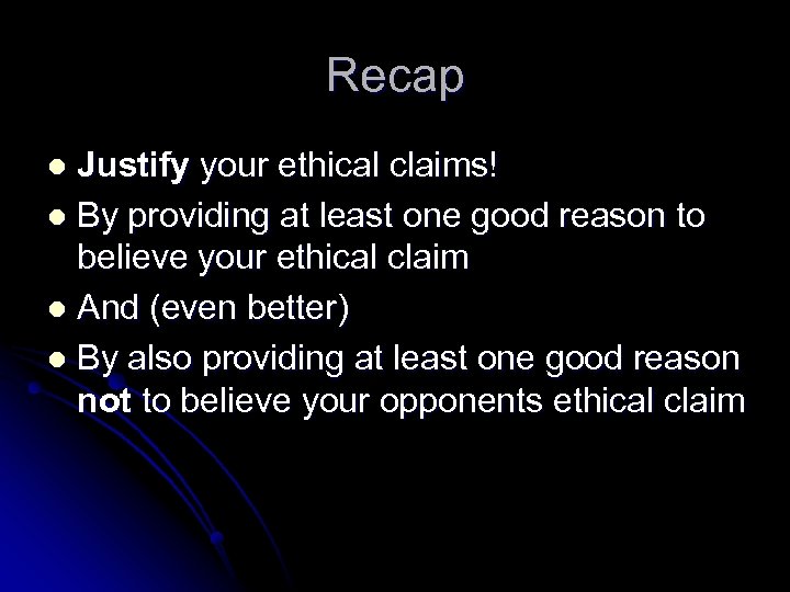 Recap Justify your ethical claims! l By providing at least one good reason to