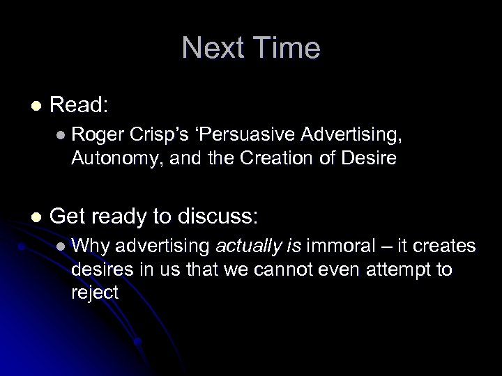 Next Time l Read: l Roger Crisp’s ‘Persuasive Advertising, Autonomy, and the Creation of