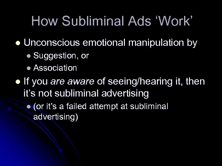 How Subliminal Ads ‘Work’ l Unconscious emotional manipulation by l Suggestion, or l Association