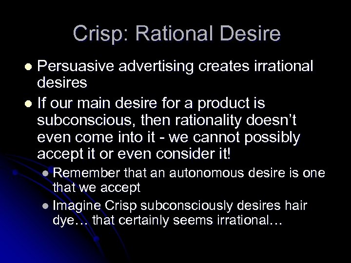 Crisp: Rational Desire Persuasive advertising creates irrational desires l If our main desire for