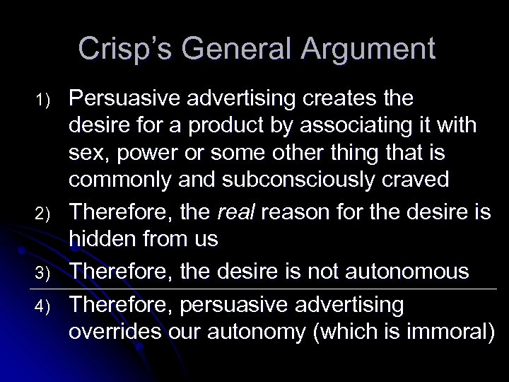 Crisp’s General Argument 1) 2) 3) 4) Persuasive advertising creates the desire for a