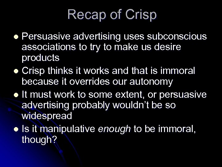 Recap of Crisp Persuasive advertising uses subconscious associations to try to make us desire