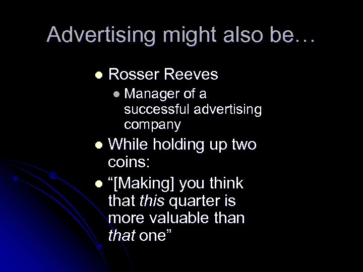 Advertising might also be… l Rosser Reeves l Manager of a successful advertising company