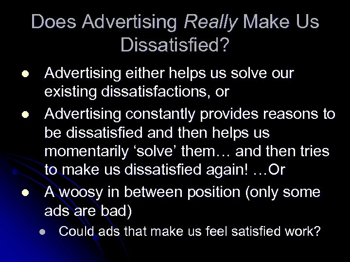 Does Advertising Really Make Us Dissatisfied? l l l Advertising either helps us solve