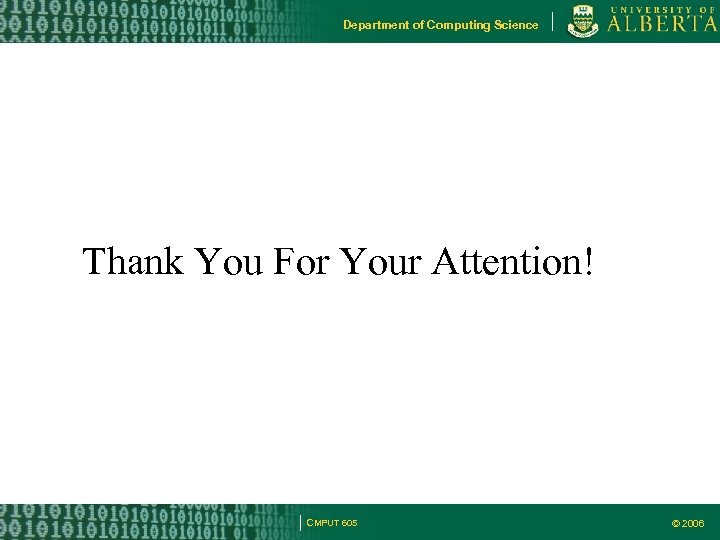 Department of Computing Science Thank You For Your Attention! CMPUT 605 © 2006 