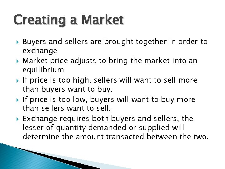 Creating a Market Buyers and sellers are brought together in order to exchange Market