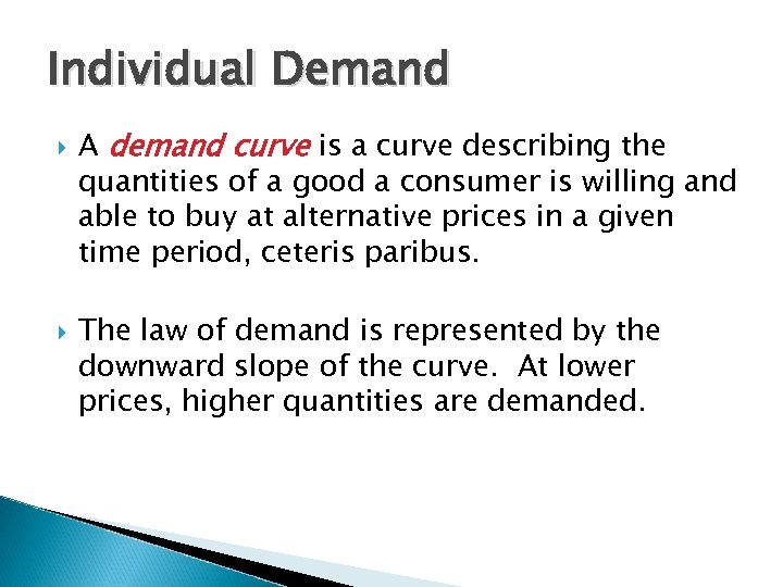 Individual Demand A demand curve is a curve describing the quantities of a good