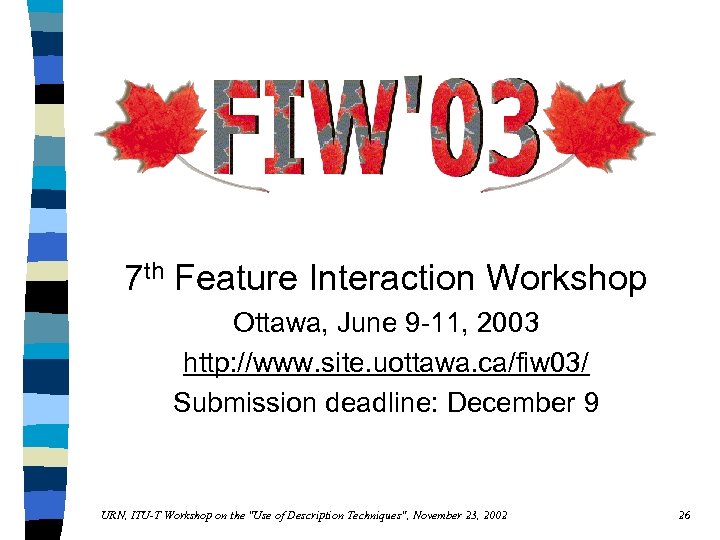 7 th Feature Interaction Workshop Ottawa, June 9 -11, 2003 http: //www. site. uottawa.