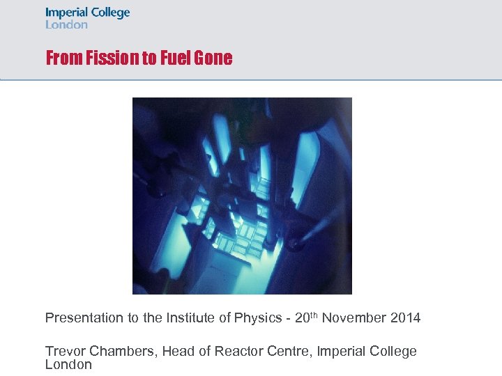 From Fission to Fuel Gone Presentation to the Institute of Physics - 20 th