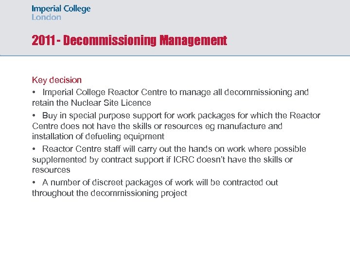 2011 - Decommissioning Management Key decision • Imperial College Reactor Centre to manage all