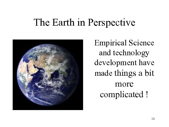The Earth in Perspective Empirical Science and technology development have made things a bit