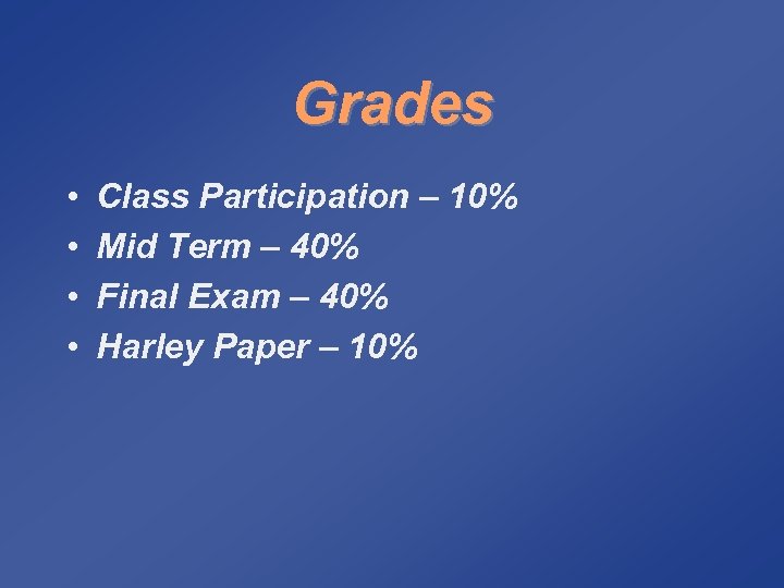 Grades • • Class Participation – 10% Mid Term – 40% Final Exam –