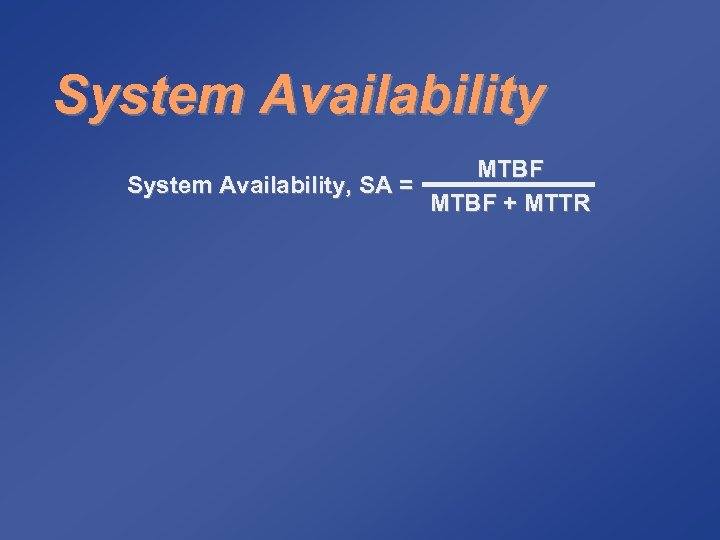 System Availability MTBF System Availability, SA = MTBF + MTTR 