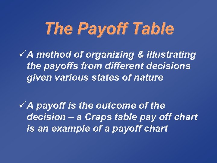 The Payoff Table ü A method of organizing & illustrating the payoffs from different