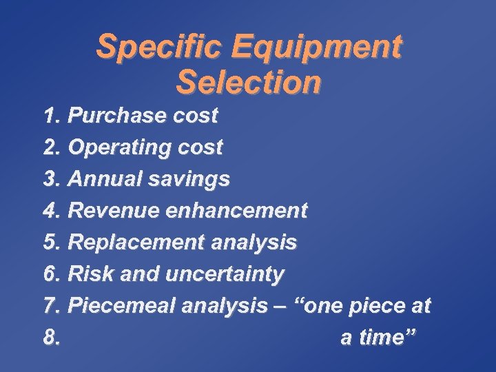Specific Equipment Selection 1. Purchase cost 2. Operating cost 3. Annual savings 4. Revenue