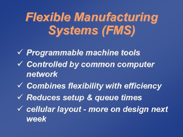Flexible Manufacturing Systems (FMS) ü Programmable machine tools ü Controlled by common computer network