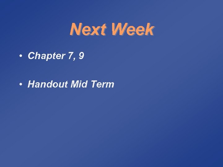 Next Week • Chapter 7, 9 • Handout Mid Term 