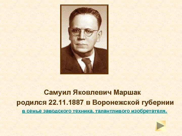 Самуил Яковлевич Маршак родился 22. 11. 1887 в Воронежской губернии в семье заводского техника,