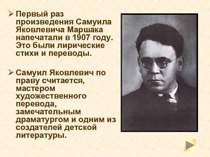 Ø Первый раз произведения Самуила Яковлевича Маршака напечатали в 1907 году. Это были лирические