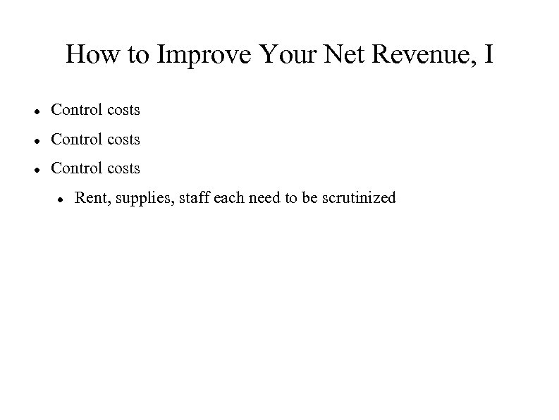 How to Improve Your Net Revenue, I Control costs Rent, supplies, staff each need