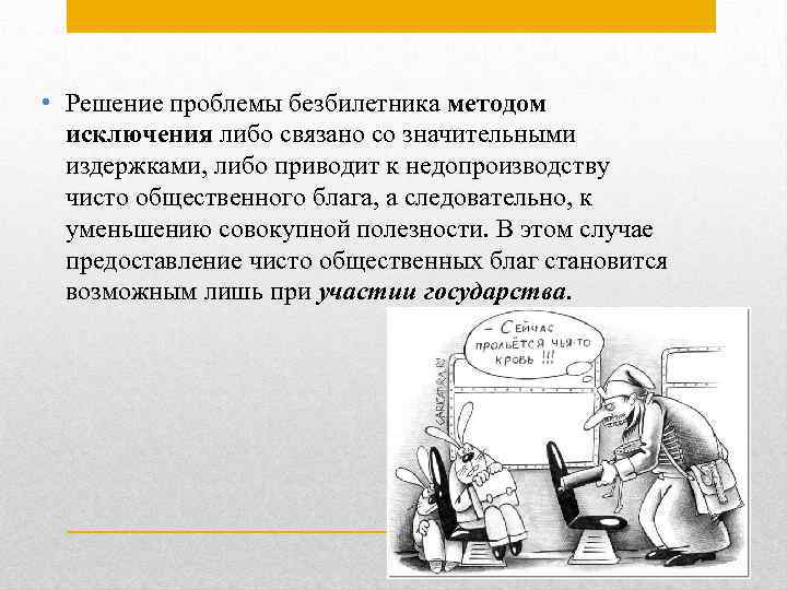  • Решение проблемы безбилетника методом исключения либо связано со значительными издержками, либо приводит