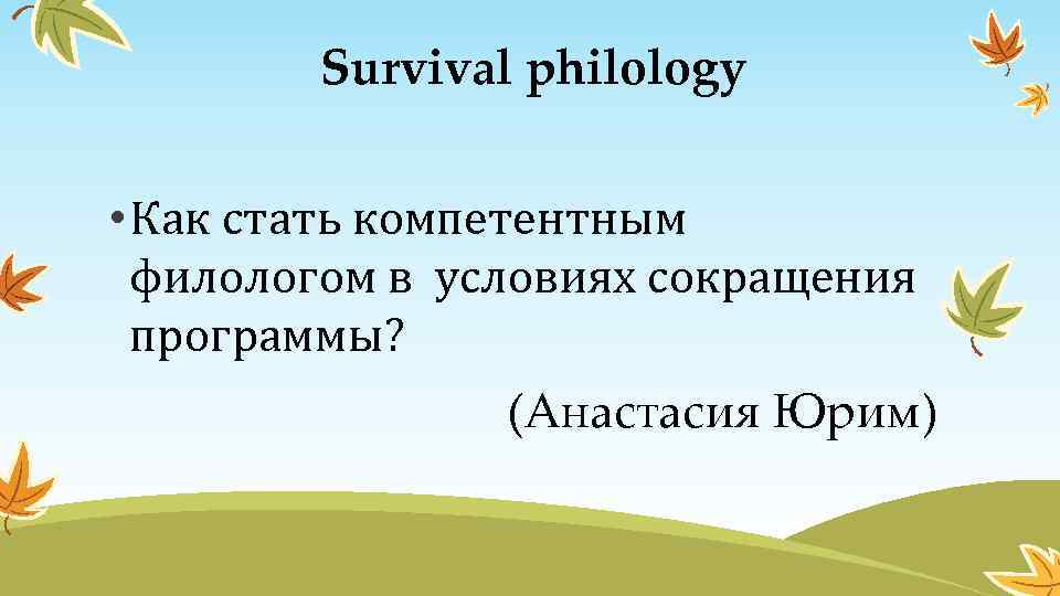 Survival philology • Как стать компетентным филологом в условиях сокращения программы? (Анастасия Юрим) 