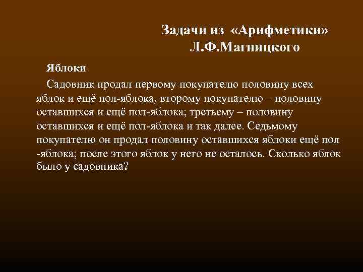 Задачи из «Арифметики» Л. Ф. Магницкого Яблоки Садовник продал первому покупателю половину всех яблок