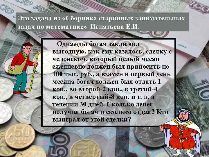 Это задача из «Сборника старинных занимательных задач по математике» Игнатьева Е. И. Однажды богач