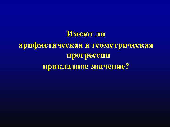 Имеют ли арифметическая и геометрическая прогрессии прикладное значение? 