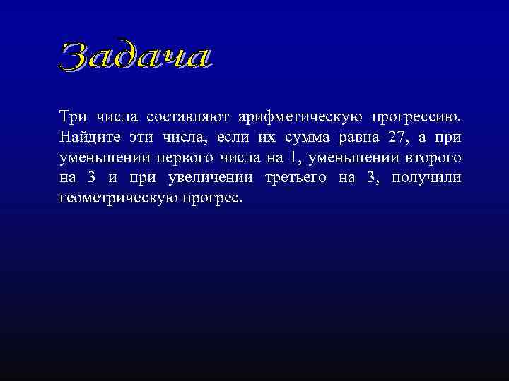 Три числа составляют арифметическую прогрессию. Найдите эти числа, если их сумма равна 27, а