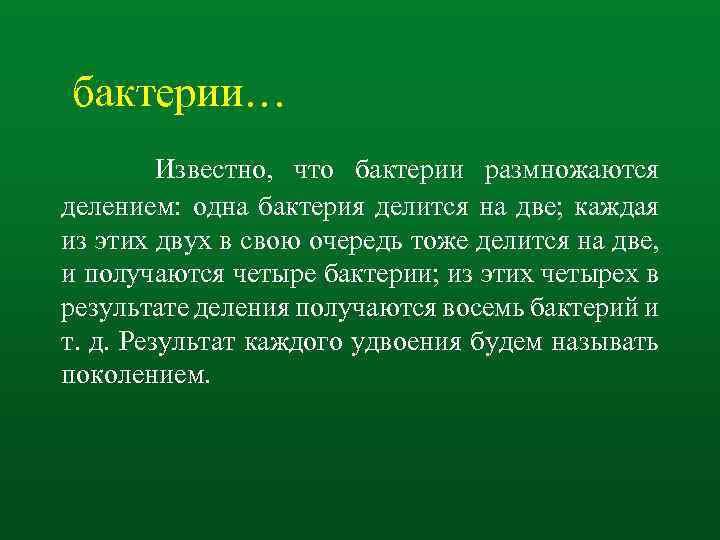 бактерии… Известно, что бактерии размножаются делением: одна бактерия делится на две; каждая из этих