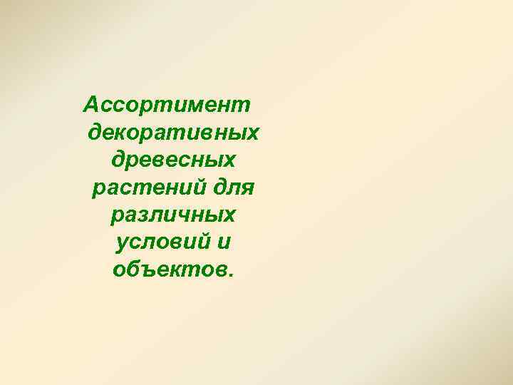  Ассортимент декоративных древесных растений для различных условий и объектов. 