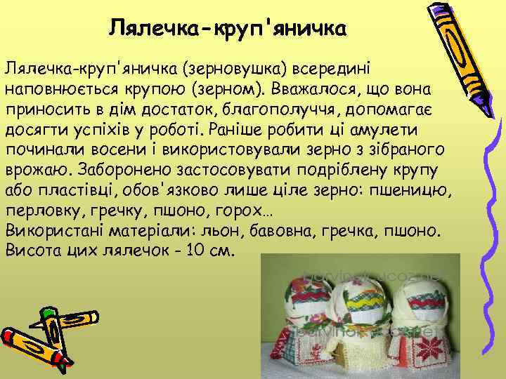 Лялечка-круп'яничка (зерновушка) всередині наповнюється крупою (зерном). Вважалося, що вона приносить в дім достаток, благополуччя,