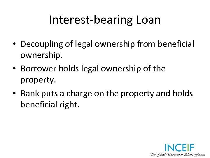 Interest-bearing Loan • Decoupling of legal ownership from beneficial ownership. • Borrower holds legal