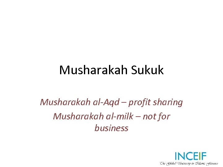 Musharakah Sukuk Musharakah al-Aqd – profit sharing Musharakah al-milk – not for business 